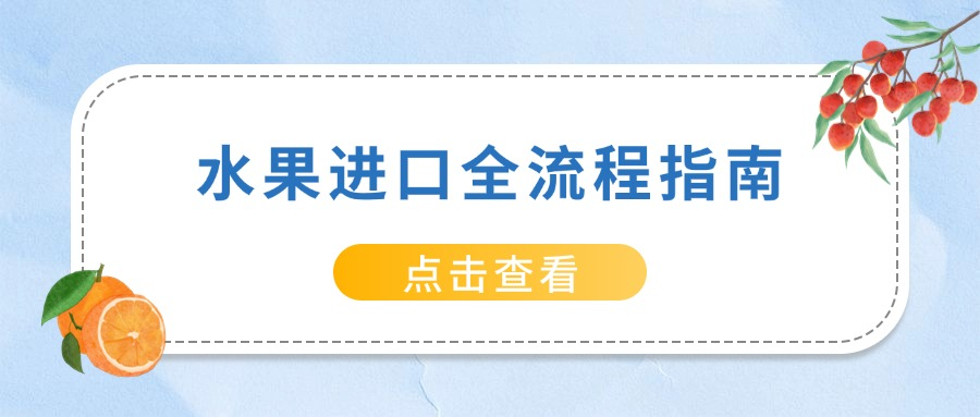水果进口全流程指南：合规把控与高通关实操要点