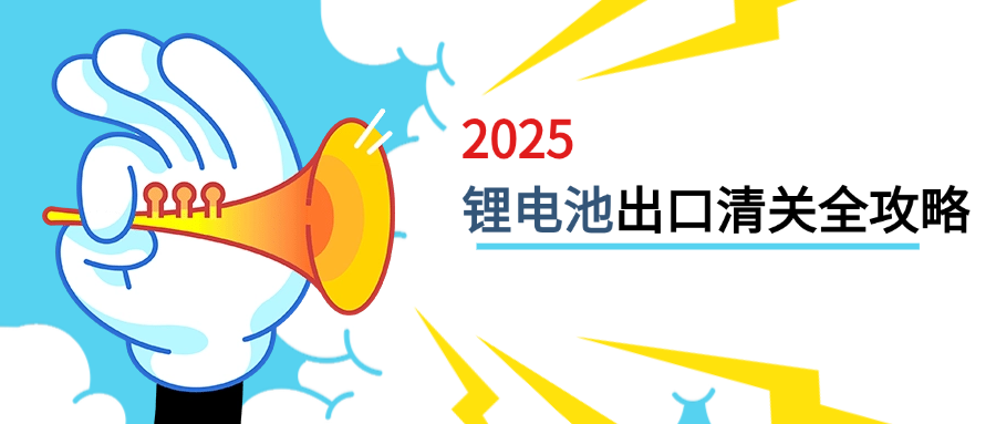2025锂电池出口清关全攻略：从文件合规到海关放行