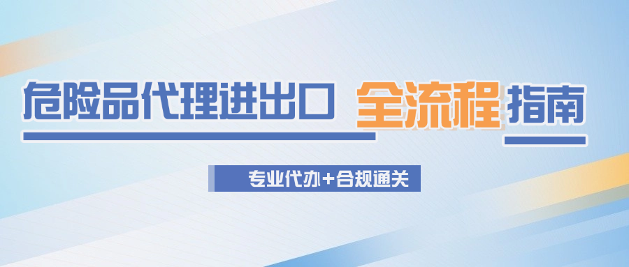 危险品代理进出口|专业代办+合规通关，全流程指南