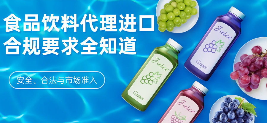 食品饮料代理进口合规要求全知道：安全、合法与市场准入