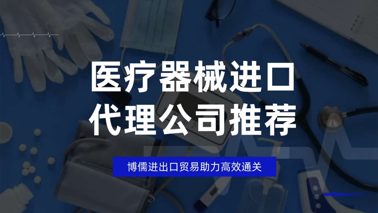医疗器械进口代理公司推荐，博儒进出口贸易助力高效通关