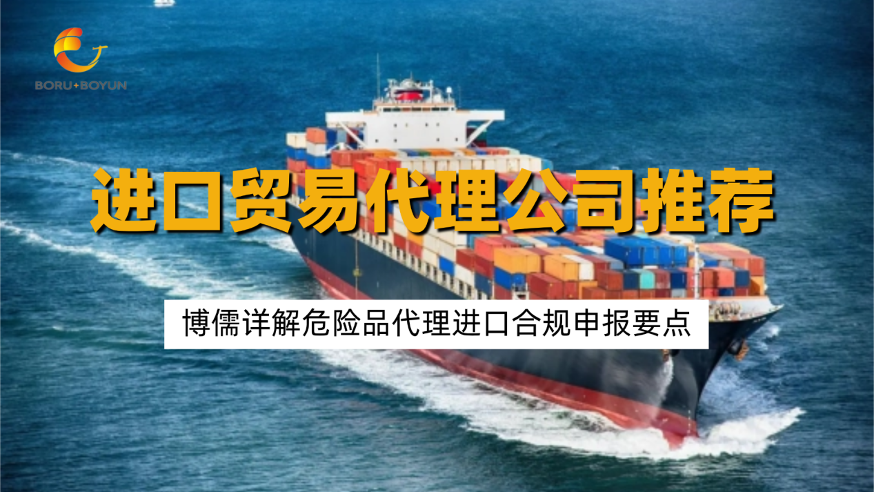 进口贸易代理公司推荐：博儒详解危险品代理进口合规申报要点