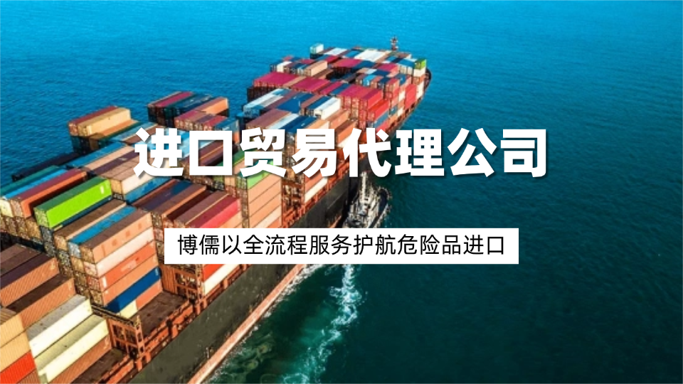 进口贸易代理公司，博儒以全流程服务护航危险品进口